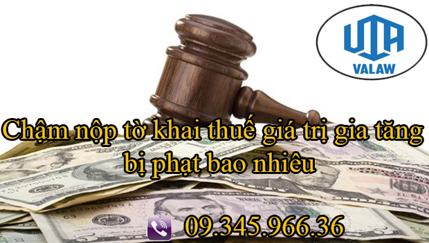 Chậm nộp tờ khai thuế giá trị gia tăng bị phạt bao nhiêu