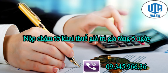 Nộp chậm tờ khai thuế giá trị gia tăng 5 ngày