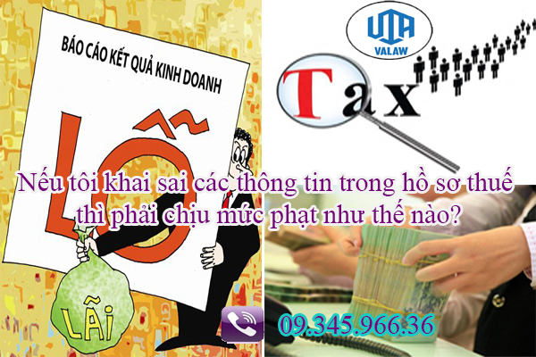 Nếu tôi khai sai các thông tin trong hồ sơ thuế thì sẽ phải chịu mức phạt như thế nào ?