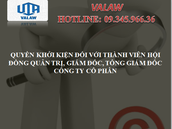 QUYỀN KHỞI KIỆN ĐỐI VỚI THÀNH VIÊN HỘI ĐỒNG QUẢN TRỊ, GIÁM ĐỐC, TỔNG GIÁM ĐỐC CÔNG TY CỔ PHẦN