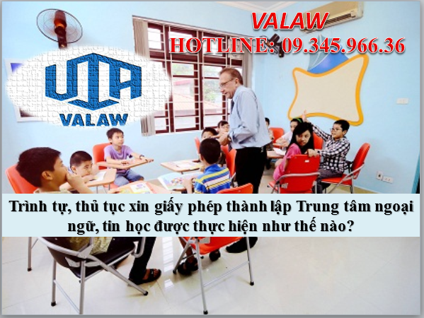 Trình tự, thủ tục xin giấy phép thành lập Trung tâm ngoại ngữ, tin học được thực hiện như thế nào?